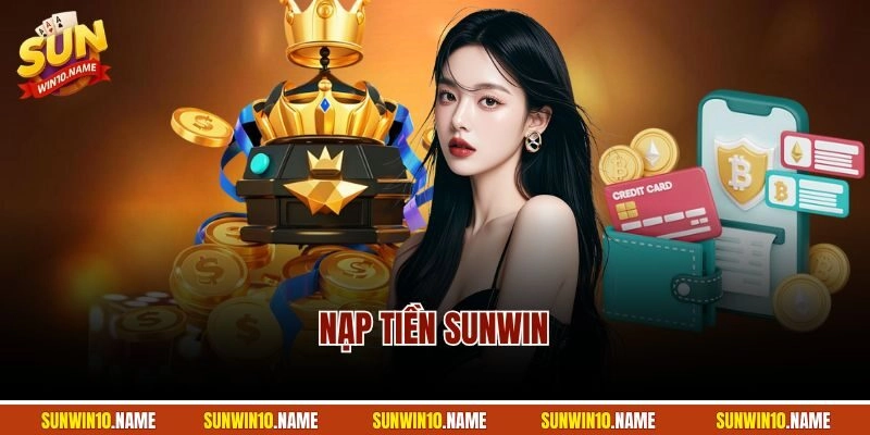 Nạp Tiền Sunwin - Hướng Dẫn Quy Trình Tăng Vốn Chuẩn 2025